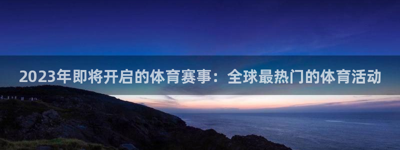 2023年即将开启的体育赛事：全球最热门的体育活动