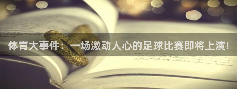 体育大事件：一场激动人心的足球比赛即将上演!
